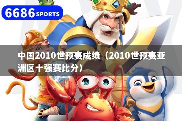 中國2010世預賽成績（2010世預賽亞洲區十強賽比分）